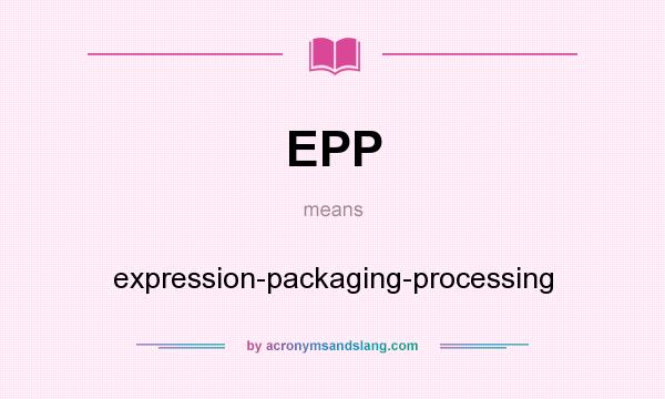 What does EPP mean? It stands for expression-packaging-processing