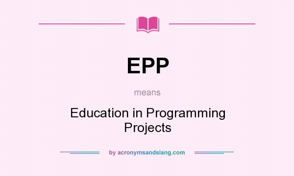What does EPP mean? It stands for Education in Programming Projects