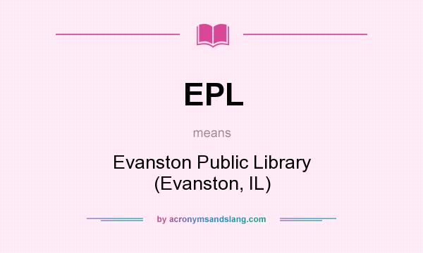 What does EPL mean? It stands for Evanston Public Library (Evanston, IL)