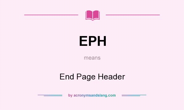 What does EPH mean? It stands for End Page Header