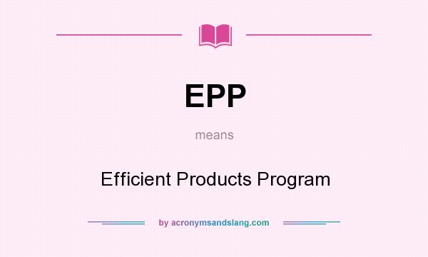 What does EPP mean? It stands for Efficient Products Program