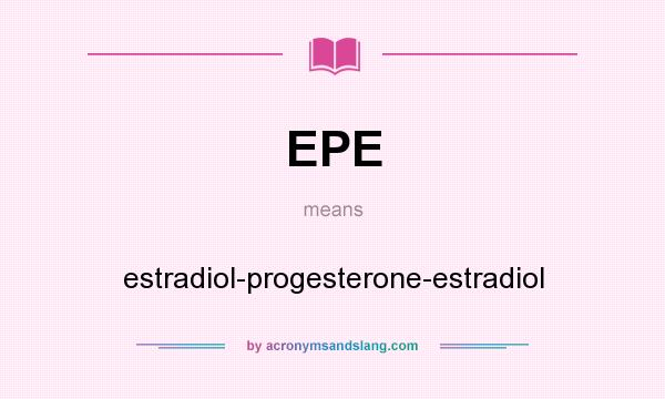 What does EPE mean? It stands for estradiol-progesterone-estradiol