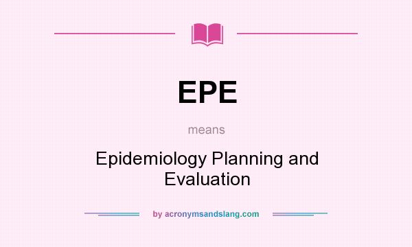 What does EPE mean? It stands for Epidemiology Planning and Evaluation