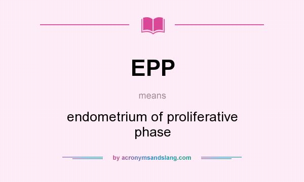 What does EPP mean? It stands for endometrium of proliferative phase