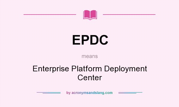 What does EPDC mean? It stands for Enterprise Platform Deployment Center