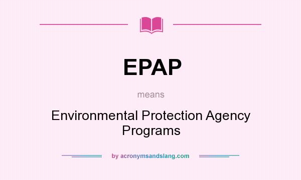 What does EPAP mean? It stands for Environmental Protection Agency Programs