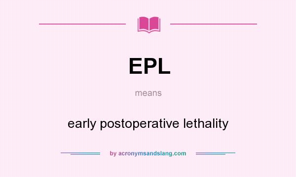 What does EPL mean? It stands for early postoperative lethality