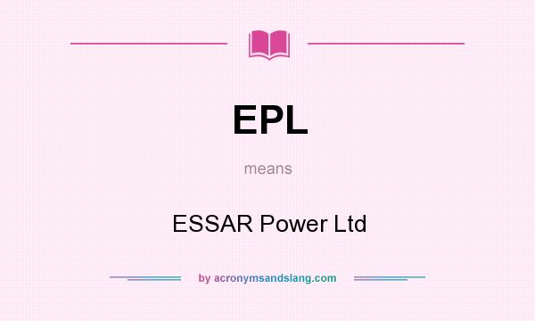 What does EPL mean? It stands for ESSAR Power Ltd