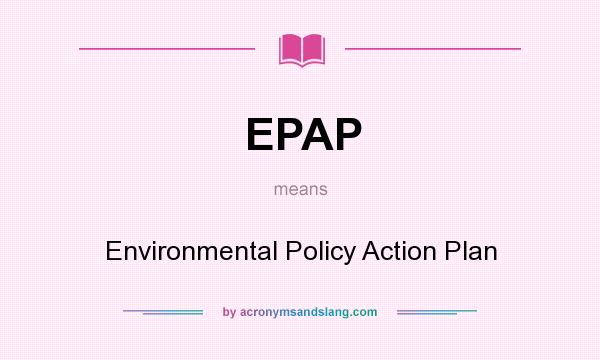 What does EPAP mean? It stands for Environmental Policy Action Plan
