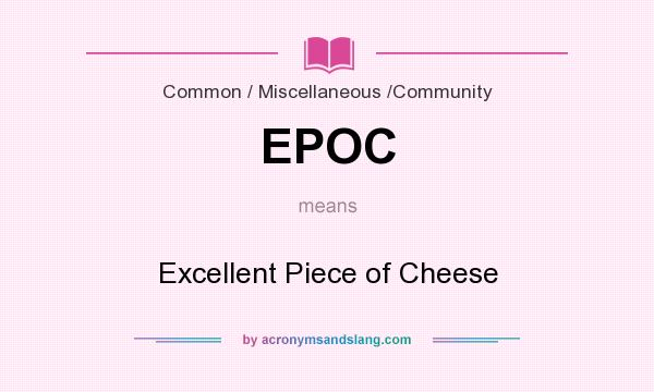 What does EPOC mean? It stands for Excellent Piece of Cheese