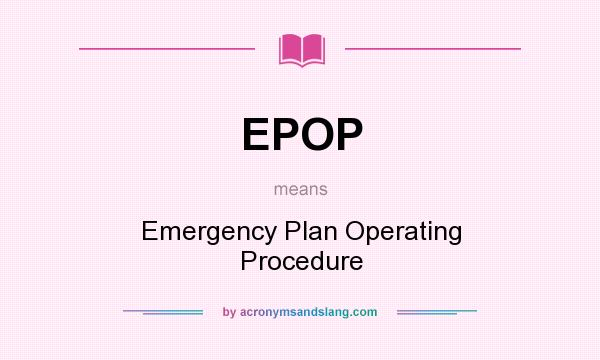 What does EPOP mean? It stands for Emergency Plan Operating Procedure