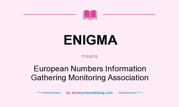 What does ENIGMA mean? It stands for European Numbers Information Gathering Monitoring Association