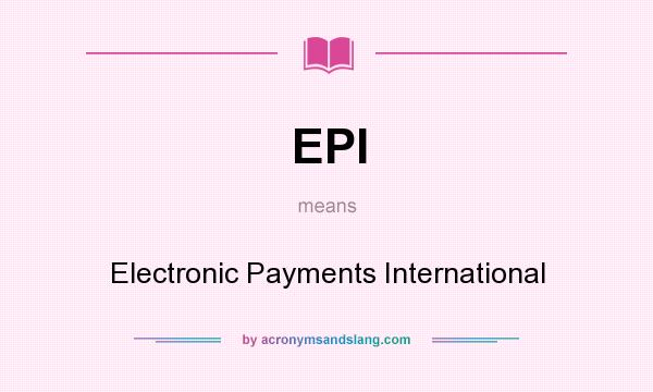 What does EPI mean? It stands for Electronic Payments International
