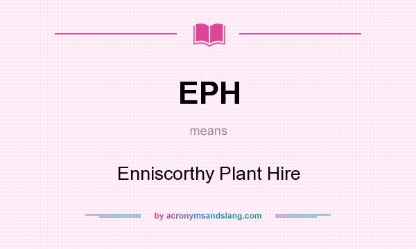 What does EPH mean? It stands for Enniscorthy Plant Hire