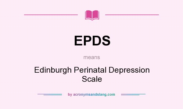 What does EPDS mean? It stands for Edinburgh Perinatal Depression Scale