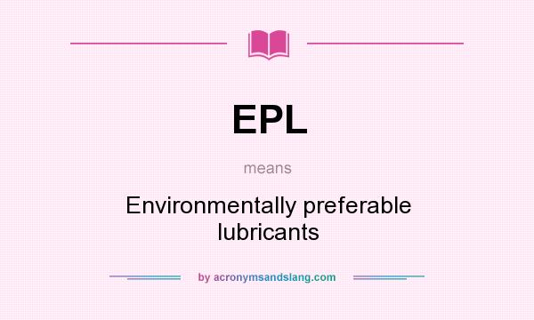 What does EPL mean? It stands for Environmentally preferable lubricants