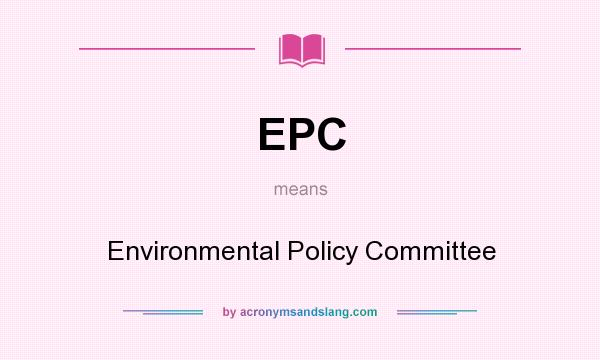 What does EPC mean? It stands for Environmental Policy Committee