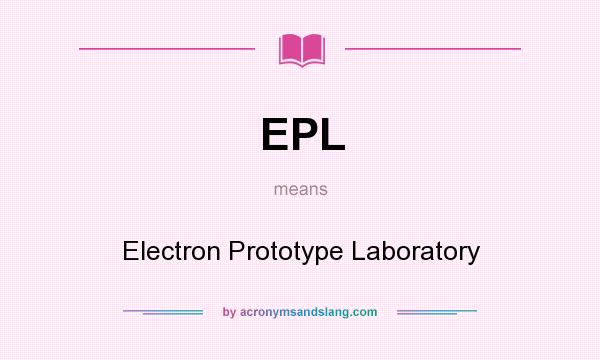 What does EPL mean? It stands for Electron Prototype Laboratory