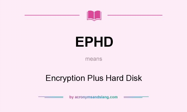 What does EPHD mean? It stands for Encryption Plus Hard Disk