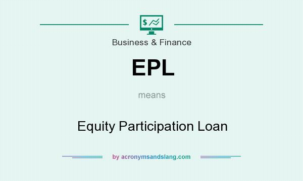 What does EPL mean? It stands for Equity Participation Loan