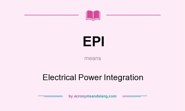 What does EPI mean? It stands for Electrical Power Integration