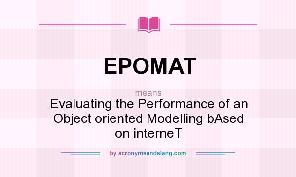 What does EPOMAT mean? It stands for Evaluating the Performance of an Object oriented Modelling bAsed on interneT