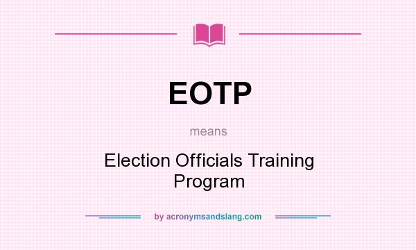 What does EOTP mean? It stands for Election Officials Training Program