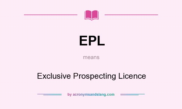 What does EPL mean? It stands for Exclusive Prospecting Licence