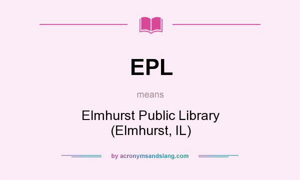 What does EPL mean? It stands for Elmhurst Public Library (Elmhurst, IL)