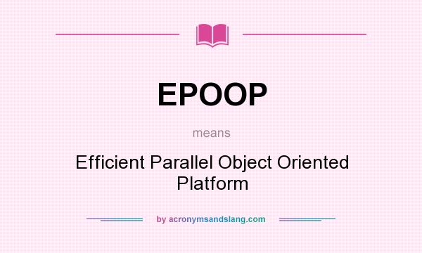 What does EPOOP mean? It stands for Efficient Parallel Object Oriented Platform