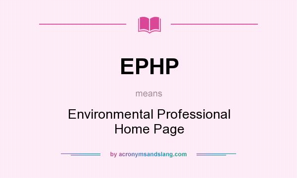 What does EPHP mean? It stands for Environmental Professional Home Page