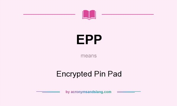 What does EPP mean? It stands for Encrypted Pin Pad