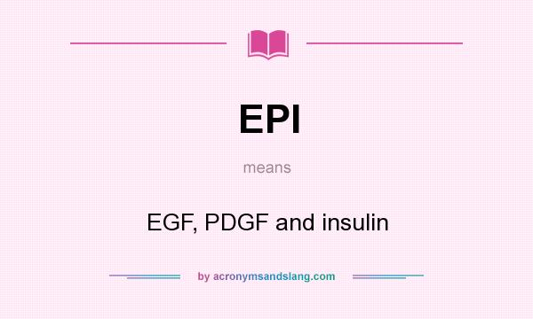 What does EPI mean? It stands for EGF, PDGF and insulin