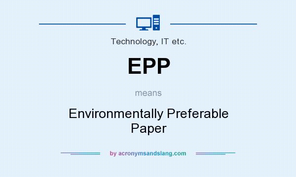 What does EPP mean? It stands for Environmentally Preferable Paper