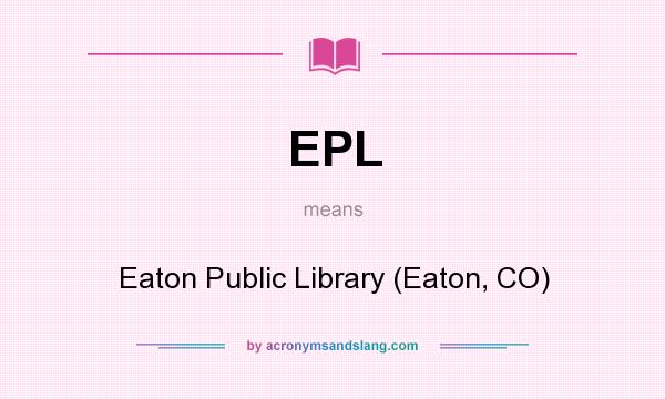 What does EPL mean? It stands for Eaton Public Library (Eaton, CO)