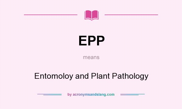 What does EPP mean? It stands for Entomoloy and Plant Pathology