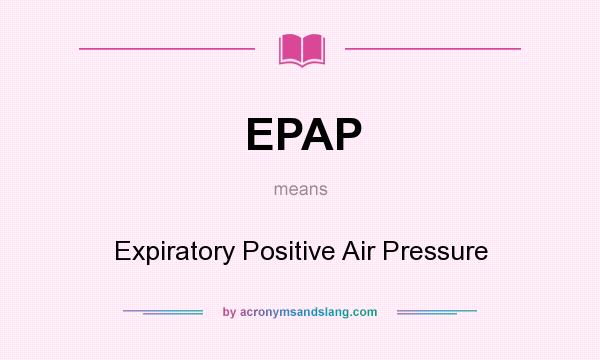 What does EPAP mean? It stands for Expiratory Positive Air Pressure