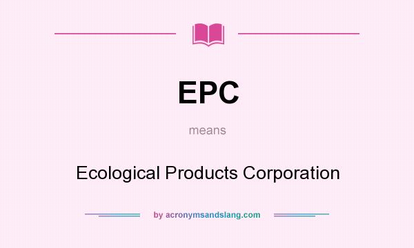 What does EPC mean? It stands for Ecological Products Corporation