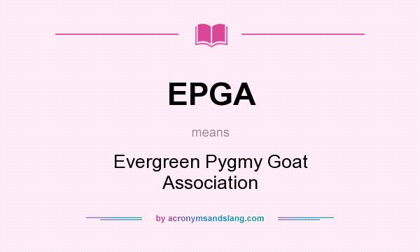 What does EPGA mean? It stands for Evergreen Pygmy Goat Association