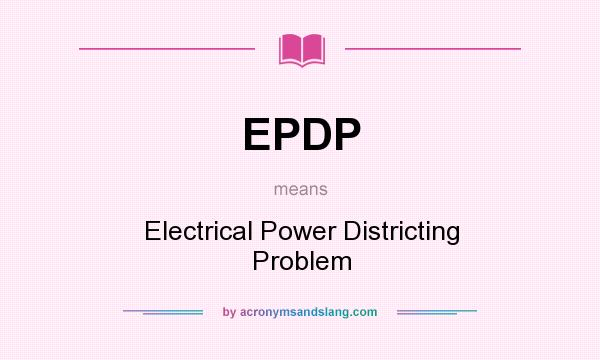 What does EPDP mean? It stands for Electrical Power Districting Problem