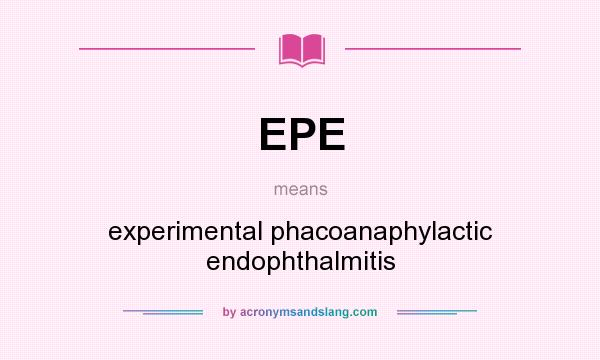 What does EPE mean? It stands for experimental phacoanaphylactic endophthalmitis