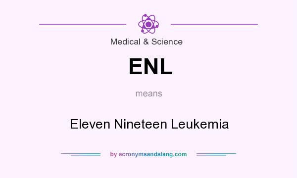 What does ENL mean? It stands for Eleven Nineteen Leukemia