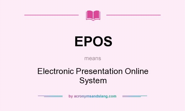 What does EPOS mean? It stands for Electronic Presentation Online System