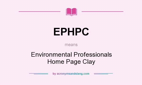 What does EPHPC mean? It stands for Environmental Professionals Home Page Clay