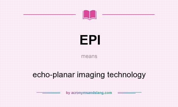 What does EPI mean? It stands for echo-planar imaging technology