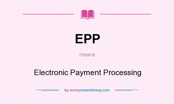 What does EPP mean? It stands for Electronic Payment Processing
