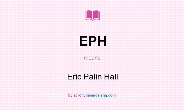What does EPH mean? It stands for Eric Palin Hall