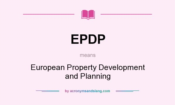 What does EPDP mean? It stands for European Property Development and Planning