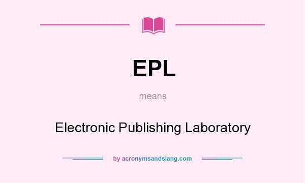 What does EPL mean? It stands for Electronic Publishing Laboratory