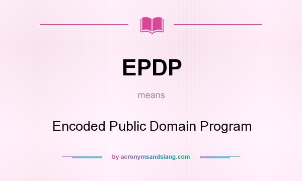 What does EPDP mean? It stands for Encoded Public Domain Program